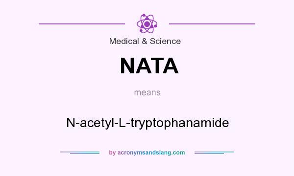 What does NATA mean? It stands for N-acetyl-L-tryptophanamide