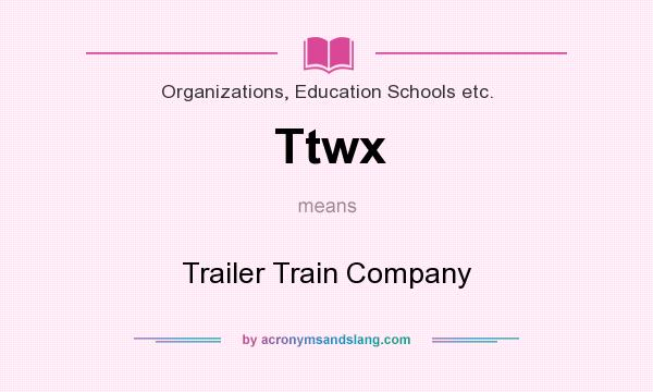What does Ttwx mean? It stands for Trailer Train Company