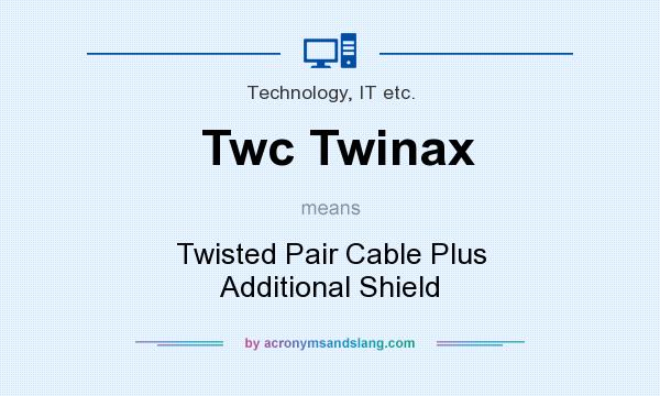 What does Twc Twinax mean? It stands for Twisted Pair Cable Plus Additional Shield