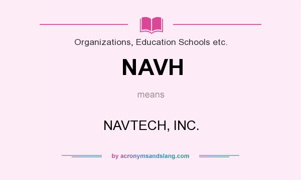 What does NAVH mean? It stands for NAVTECH, INC.