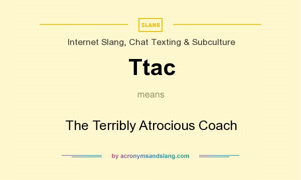 What does Ttac mean? It stands for The Terribly Atrocious Coach