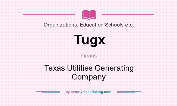 What does Tugx mean? It stands for Texas Utilities Generating Company