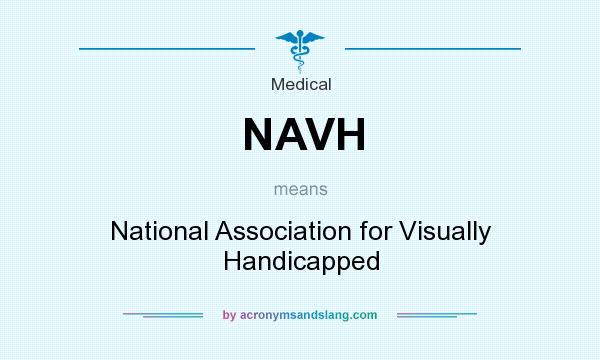 What does NAVH mean? It stands for National Association for Visually Handicapped