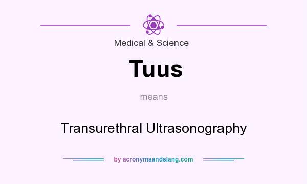 What does Tuus mean? It stands for Transurethral Ultrasonography