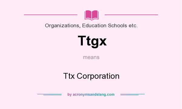 What does Ttgx mean? It stands for Ttx Corporation