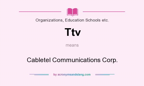 What does Ttv mean? It stands for Cabletel Communications Corp.
