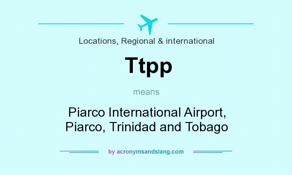What does Ttpp mean? It stands for Piarco International Airport, Piarco, Trinidad and Tobago