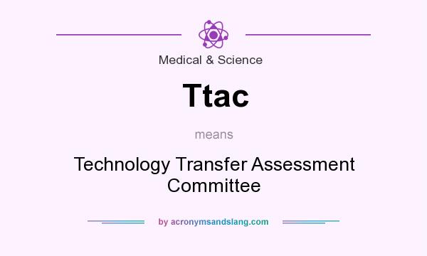 What does Ttac mean? It stands for Technology Transfer Assessment Committee