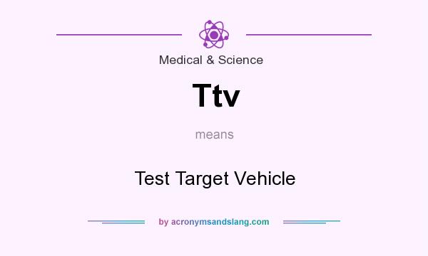 What does Ttv mean? It stands for Test Target Vehicle