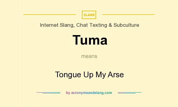 What does Tuma mean? It stands for Tongue Up My Arse