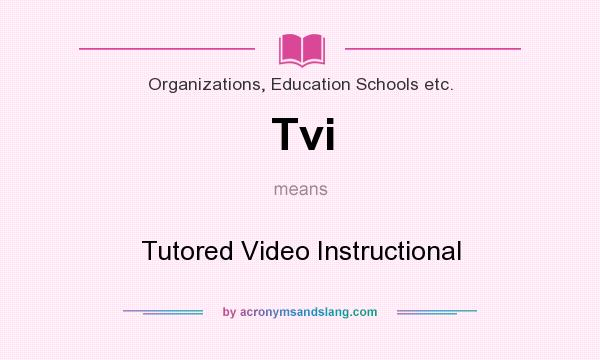 What does Tvi mean? It stands for Tutored Video Instructional