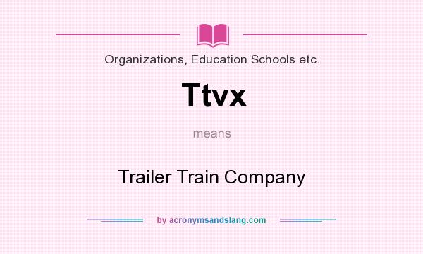 What does Ttvx mean? It stands for Trailer Train Company