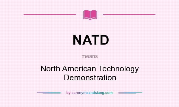 What does NATD mean? It stands for North American Technology Demonstration