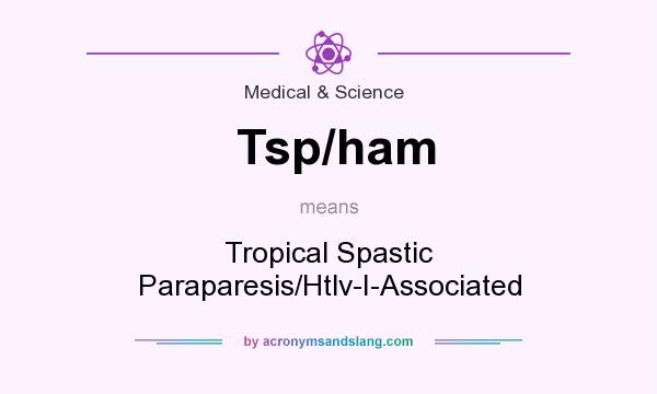 What does Tsp/ham mean? It stands for Tropical Spastic Paraparesis/Htlv-I-Associated