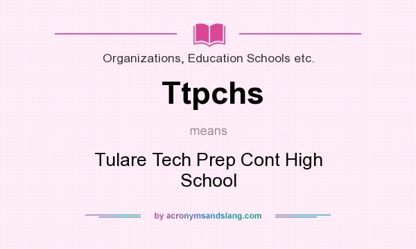 What does Ttpchs mean? It stands for Tulare Tech Prep Cont High School