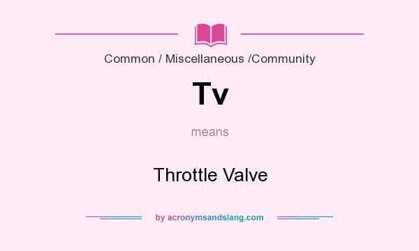 What does Tv mean? It stands for Throttle Valve
