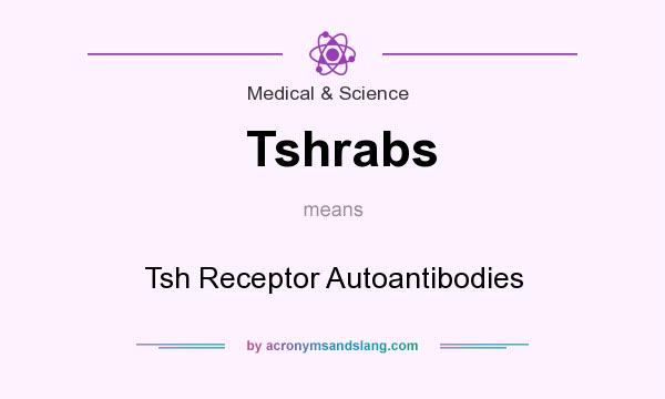 What does Tshrabs mean? It stands for Tsh Receptor Autoantibodies