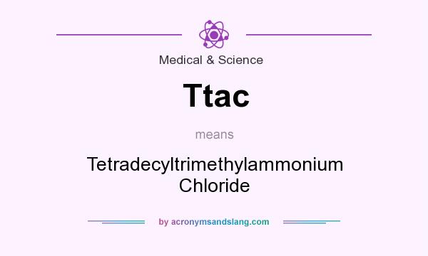What does Ttac mean? It stands for Tetradecyltrimethylammonium Chloride