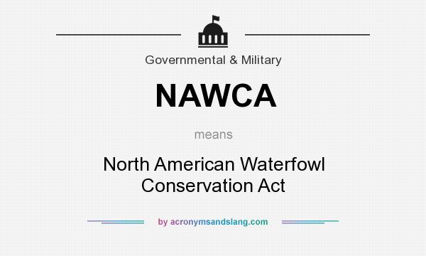 What does NAWCA mean? It stands for North American Waterfowl Conservation Act