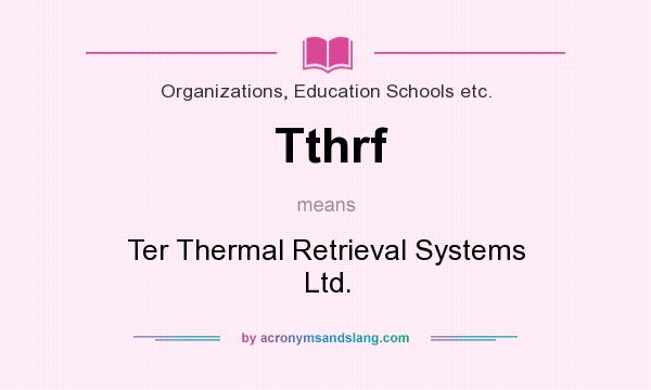 What does Tthrf mean? It stands for Ter Thermal Retrieval Systems Ltd.