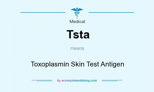 What does Tsta mean? It stands for Toxoplasmin Skin Test Antigen