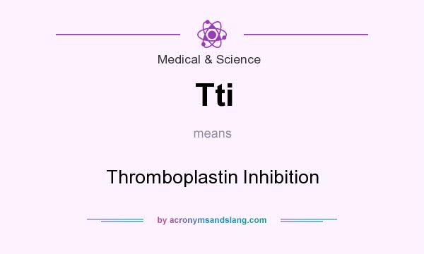 What does Tti mean? It stands for Thromboplastin Inhibition