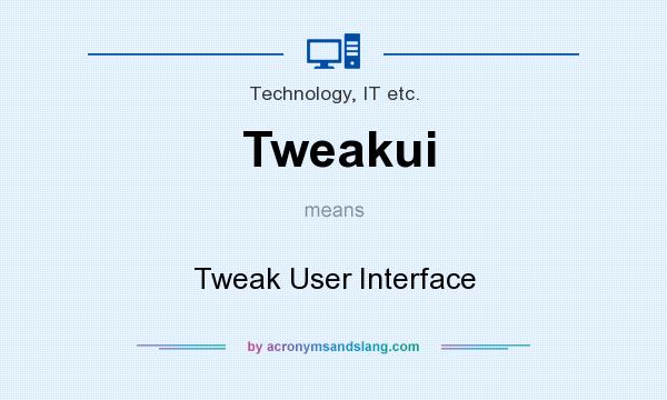 What does Tweakui mean? It stands for Tweak User Interface