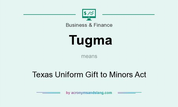 What does Tugma mean? It stands for Texas Uniform Gift to Minors Act