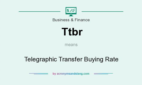 What does Ttbr mean? It stands for Telegraphic Transfer Buying Rate