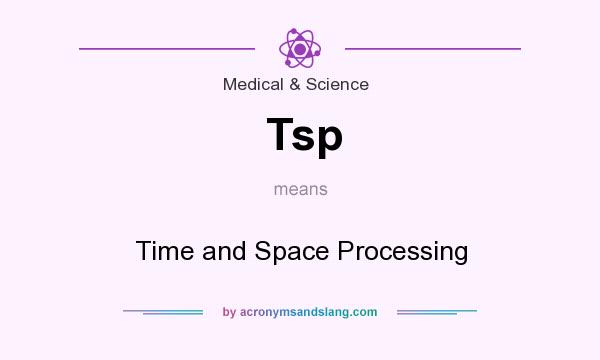 What does Tsp mean? It stands for Time and Space Processing