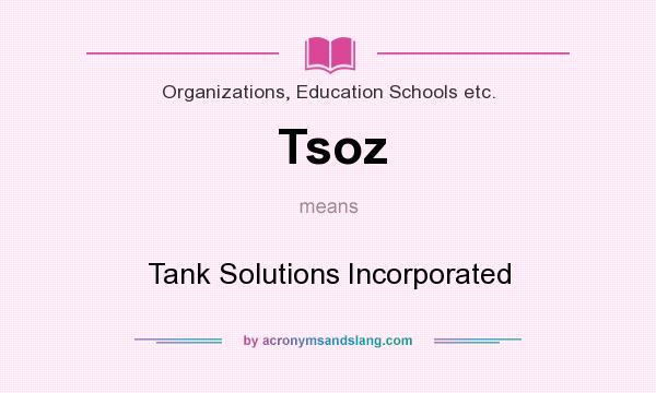 What does Tsoz mean? It stands for Tank Solutions Incorporated