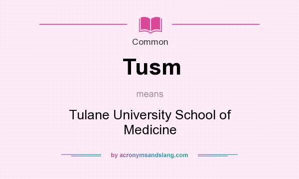 What does Tusm mean? It stands for Tulane University School of Medicine