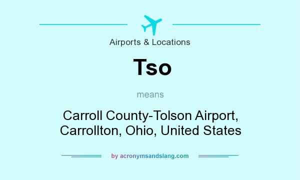 What does Tso mean? It stands for Carroll County-Tolson Airport, Carrollton, Ohio, United States