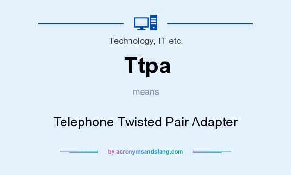 What does Ttpa mean? It stands for Telephone Twisted Pair Adapter