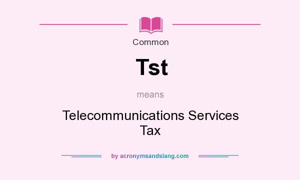 What does Tst mean? It stands for Telecommunications Services Tax