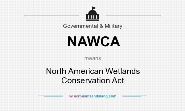 What does NAWCA mean? It stands for North American Wetlands Conservation Act