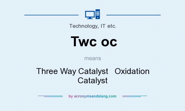 What does Twc oc mean? It stands for Three Way Catalyst   Oxidation Catalyst