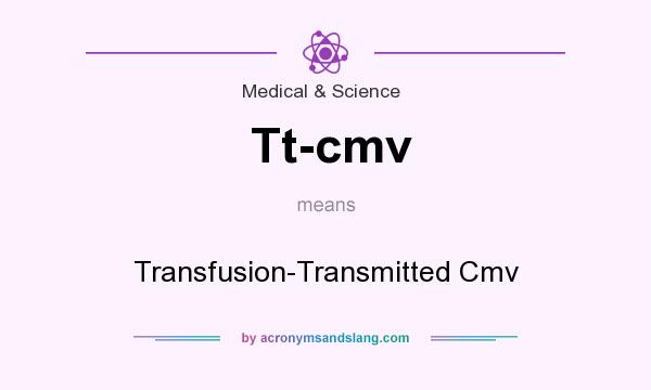 What does Tt-cmv mean? It stands for Transfusion-Transmitted Cmv