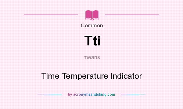 What does Tti mean? It stands for Time Temperature Indicator