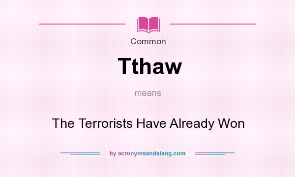 What does Tthaw mean? It stands for The Terrorists Have Already Won