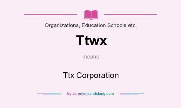 What does Ttwx mean? It stands for Ttx Corporation