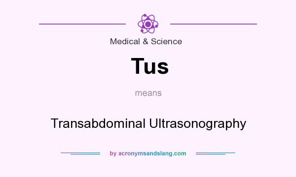 What does Tus mean? It stands for Transabdominal Ultrasonography