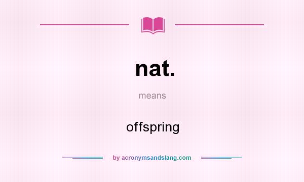 What does nat. mean? It stands for offspring