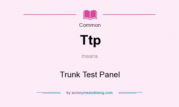 What does Ttp mean? It stands for Trunk Test Panel