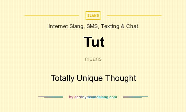 What does Tut mean? It stands for Totally Unique Thought