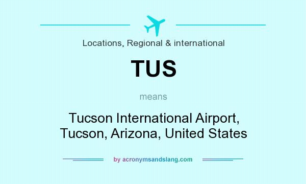 What does TUS mean? It stands for Tucson International Airport, Tucson, Arizona, United States