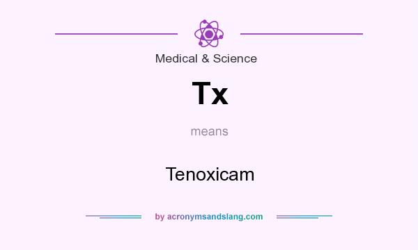 What does Tx mean? It stands for Tenoxicam