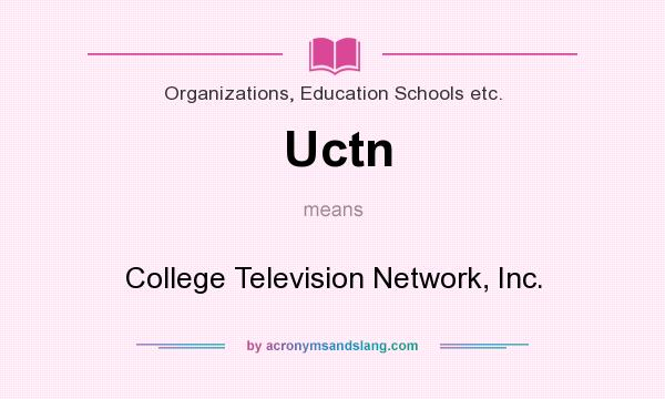 What does Uctn mean? It stands for College Television Network, Inc.