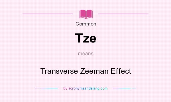What does Tze mean? It stands for Transverse Zeeman Effect