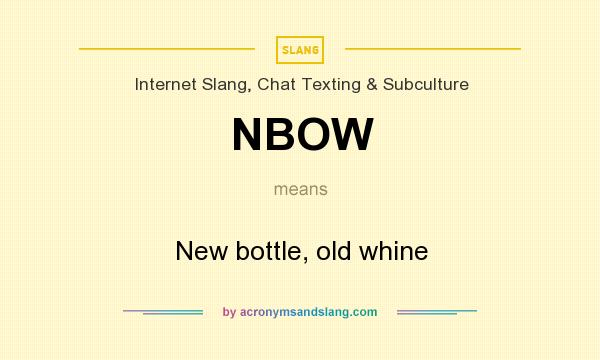 What does NBOW mean? It stands for New bottle, old whine